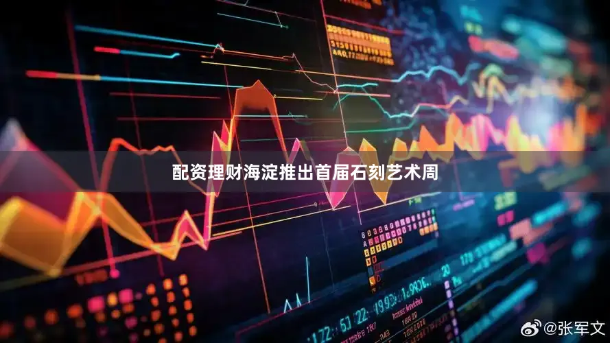 配资理财海淀推出首届石刻艺术周