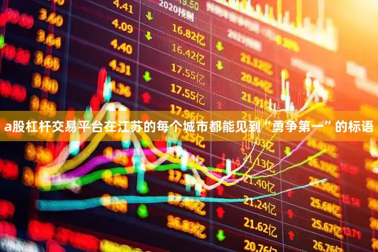 a股杠杆交易平台在江苏的每个城市都能见到“勇争第一”的标语
