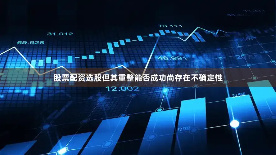 股票配资选股但其重整能否成功尚存在不确定性