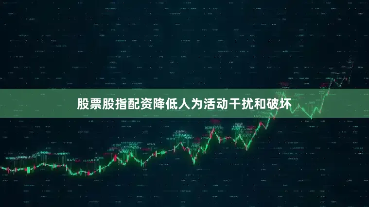 股票股指配资降低人为活动干扰和破坏