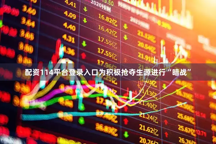 配资114平台登录入口为积极抢夺生源进行“暗战”