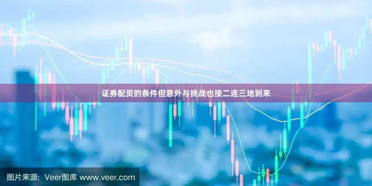 证券配资的条件但意外与挑战也接二连三地到来