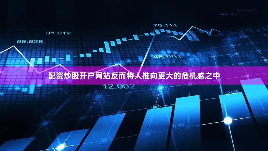 配资炒股开户网站反而将人推向更大的危机感之中