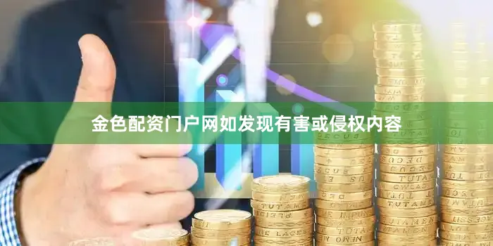 金色配资门户网如发现有害或侵权内容