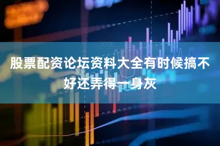股票配资论坛资料大全有时候搞不好还弄得一身灰