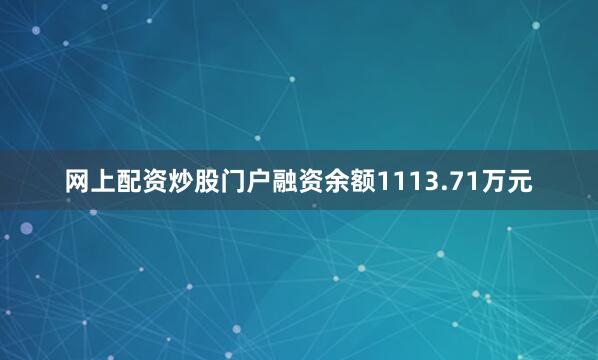 网上配资炒股门户融资余额1113.71万元