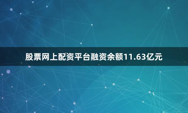股票网上配资平台融资余额11.63亿元
