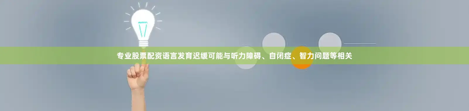 专业股票配资语言发育迟缓可能与听力障碍、自闭症、智力问题等相关